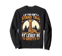 If You Can't Stand Tall at Least Be Spotty Girafe Sweatshirt