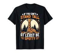If You Can't Stand Tall at Least Be Spotty Girafe T-Shirt