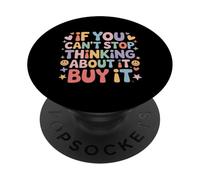 If You Can't Stop Thinking About It Buy It - PopSockets PopGrip Adhésif