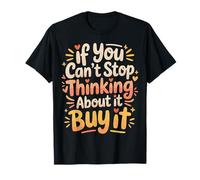 If You Can't Stop Thinking About It Buy It - T-Shirt