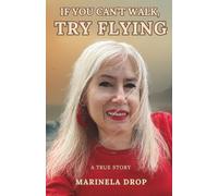 If You Can't Walk, Try Flying: A TRUE STORY