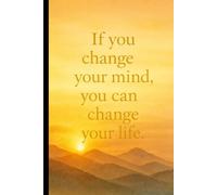 If you change your mind, you can change your life: A Motivational Notebook for Personal Growth, Reflection, and Daily Inspiration