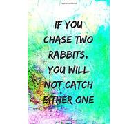 If You Chase Two Rabbits, You Will Not Catch Either One.: Motivational Notebook, Journal, Diary, 110 Pages, Blank, 6x9