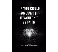 If You Could Prove It, It Wouldn’t Be Faith