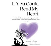 If You Could Read My Heart: Healing Edition: A Guided Reflection Journal for Special Needs Parents to Heal, Reflect, and Find Strength on Their Journey
