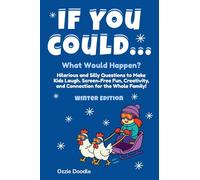 If You Could... What Would Happen? Winter Edition: Hilarious and Silly Questions to Make Kids Laugh. Screen-Free Fun, Creativity, and Connection for the Whole Family!