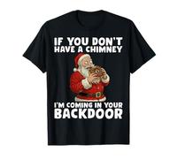 If You Don’t Have A Chimney I'm Coming in Your Back Door T-Shirt