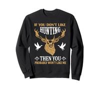 If You Don't Like Hunting You Probably Don't Like Me Hunter Sweatshirt