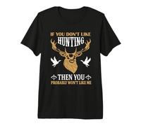 If You Don't Like Hunting You Probably Don't Like Me Hunter T-Shirt Haut de Gamme