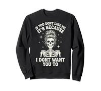 If You Don't Like Me It's Because I Don't Want You to Sweatshirt