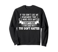 If You Don't Like Me Remember That It's Mind Over Matter Sweatshirt