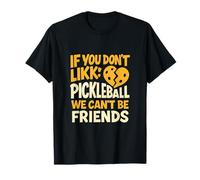 If You Don't Like Pickleball, We Can't Be Friends T-Shirt