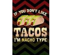 If You Don't Like Tacos I'm Nacho Type: Blank Recipe Journal To Write In - Cookbook To Keep All Of Your Favorite Recipes In One Handy Book