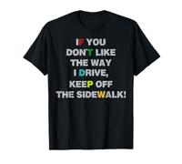 If You Dont Like The Way I Drive, Keep Off The Sidewalk T-Shirt