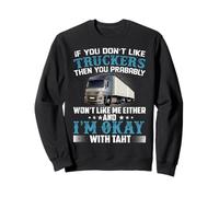 If You Don't Like Truckers Then You Prabably Truck Driver Sweatshirt
