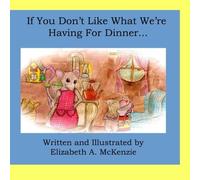 If You Don't Like What We're Having For Dinner... by Elizabeth A. McKenzie (2013-07-15)