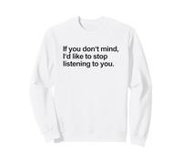If You Don't Mind I'd Like to Stop Listening to You (Drôle) Sweatshirt