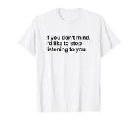 If You Don't Mind I'd Like to Stop Listening to You (Drôle) T-Shirt