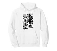 If You Don't Sin Jesus Died for Nothing Christian Humour Sweat à Capuche
