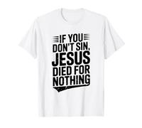 If You Don't Sin Jesus Died for Nothing Christian Humour T-Shirt