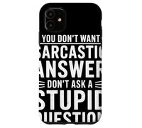 If You Dont Want A Sarcastic Answer Dont Ask A Stupid Coque pour iPhone 11