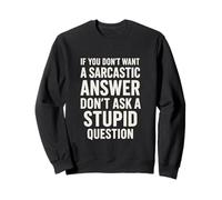 If You Don't Want A Sarcastic Answer Don't Ask A Stupid Sweatshirt