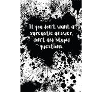 If you don't want a sarcastic answer, don't ask stupid questions.