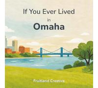 If You Ever Lived in Omaha: A Children’s Book About Life in Omaha