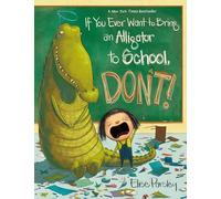 If You Ever Want to Bring an Alligator to School, Don't!