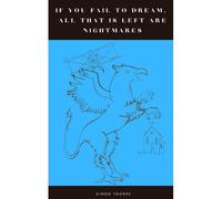 If You Fail To Dream, All That Is Left Are Nightmares.