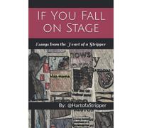 If You Fall On Stage: Essays From The Heart Of A Stripper
