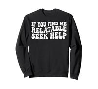 If You Find Me Relatable Seek Help Sarcastic Humor ------- Sweatshirt
