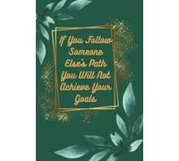 If You Follow Someone Else's Path You Will Not Achieve Your Goals: A Motivational Lined Notebook To Inspire Your Own Journey