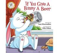 If You Give a Bunny a Beer by Sam Miserendino Sam Miserendino (Auteur)
