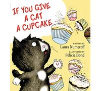 If You Give a Cat a Cupcake: A Silly Circular Story About a Cat’s Cupcake-Fueled Adventure Around the Busy Town
