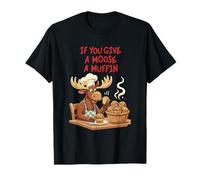 If You Give A Moose A Muffin Funny Baking Pastry Lover T-Shirt