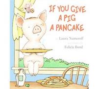 If You Give a Pig a Pancake, If You Give... Laura Joffe Numeroff (Auteur)