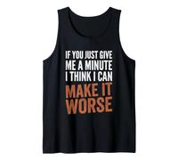 If You Give Me A Minute, I Think I Can Make It Worse - Drôle Débardeur
