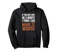 If You Give Me A Minute, I Think I Can Make It Worse - Drôle Sweat à Capuche