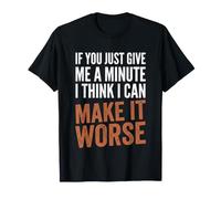 If You Give Me A Minute, I Think I Can Make It Worse - Drôle T-Shirt