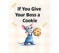 If You Give Your Boss a Cookie: A Funny and Appreciative Gift Book From Employees to Their Boss - Perfect for Work Anniversaries, Promotions, or Just Because