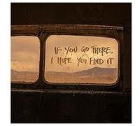 If You Go There, I Hope You Find It C