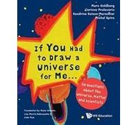 If You Had To Draw A Universe For Me...: 50 Questions About The Universe, Matter And Scientists
