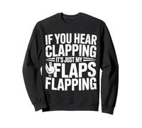 If You Hear Clapping It's Just My Flaps Flapping |- Sweatshirt