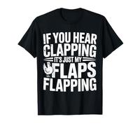 If You Hear Clapping It's Just My Flaps Flapping |- T-Shirt