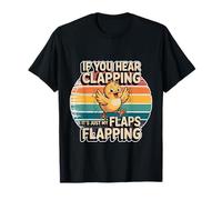 If You Hear Clapping It's Just My Flaps Flapping - T-Shirt