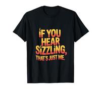 If You Hear Sizzling That's Just Me Sunburn T-Shirt