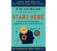 If You Just Realized You Might Have ADHD - Start Here: A gentle first step for newly-diagnosed or self-identified adults