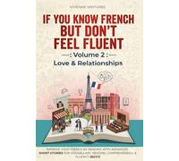 If You Know French But Don't Feel Fluent - Love & Relationships Volume 2: Improve Your French by Reading with Advanced Short Stories for Vocabulary, Reading Comprehension & Fluency (B2/C1)