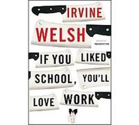 If You Liked School, You'll Love Work Irvine Welsh (Auteur)